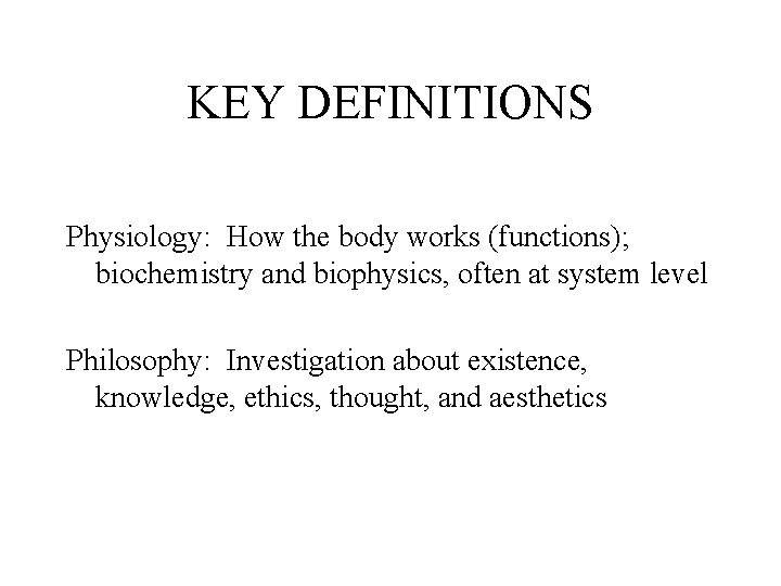 KEY DEFINITIONS Physiology: How the body works (functions); biochemistry and biophysics, often at system