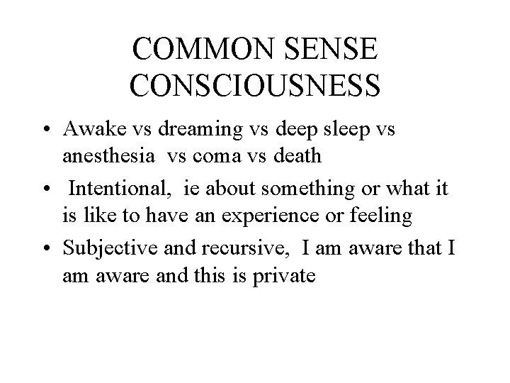 COMMON SENSE CONSCIOUSNESS • Awake vs dreaming vs deep sleep vs anesthesia vs coma