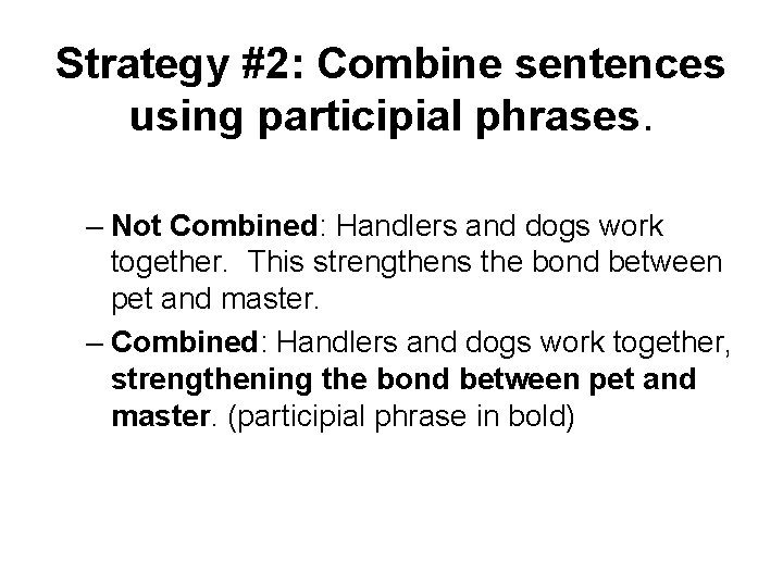 Strategy #2: Combine sentences using participial phrases. – Not Combined: Handlers and dogs work