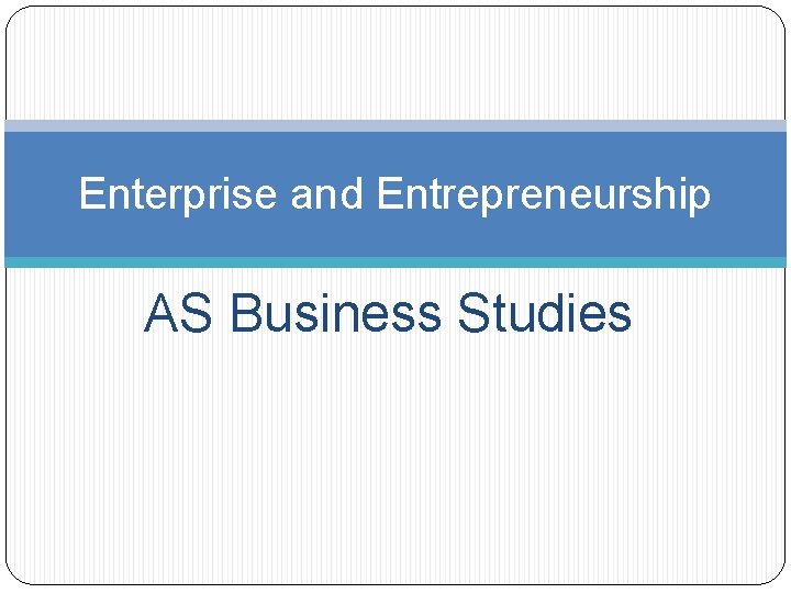 Enterprise and Entrepreneurship AS Business Studies 