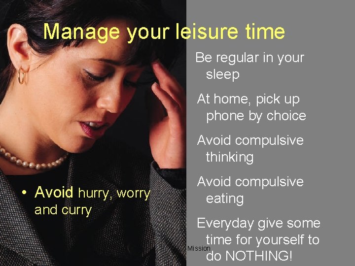 Manage your leisure time Be regular in your sleep At home, pick up phone