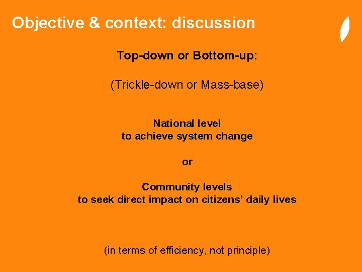 Objective & context: discussion Top-down or Bottom-up: (Trickle-down or Mass-base) National level to achieve