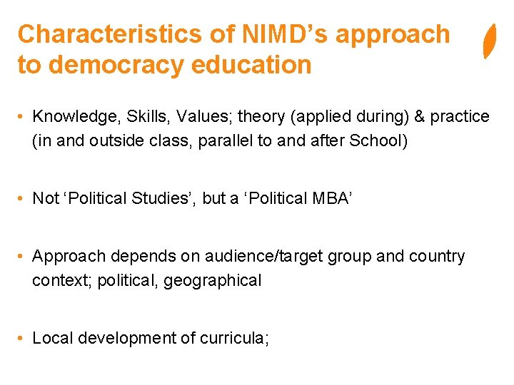 Characteristics of NIMD’s approach to democracy education • Knowledge, Skills, Values; theory (applied during)