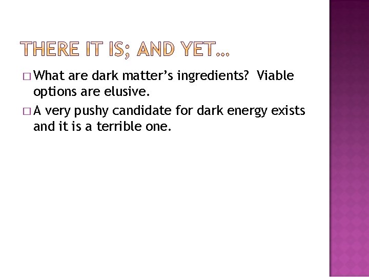 � What are dark matter’s ingredients? Viable options are elusive. � A very pushy