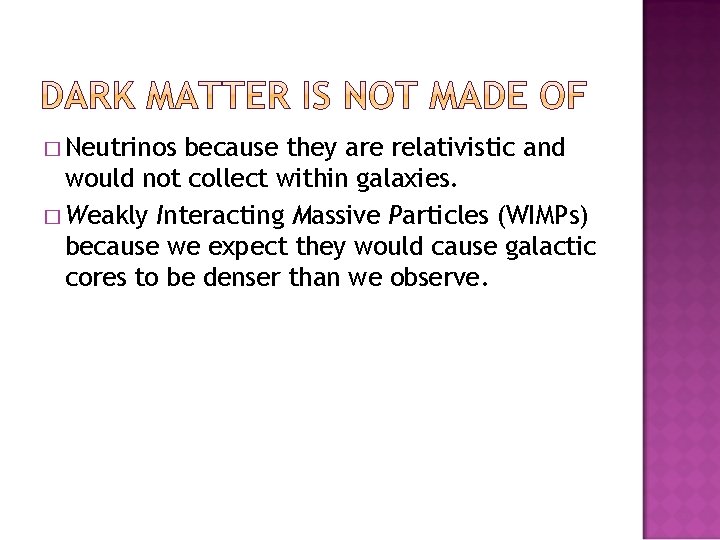 � Neutrinos because they are relativistic and would not collect within galaxies. � Weakly