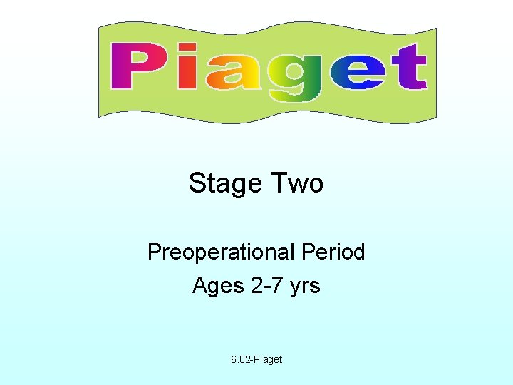 Stage Two Preoperational Period Ages 2 -7 yrs 6. 02 -Piaget 