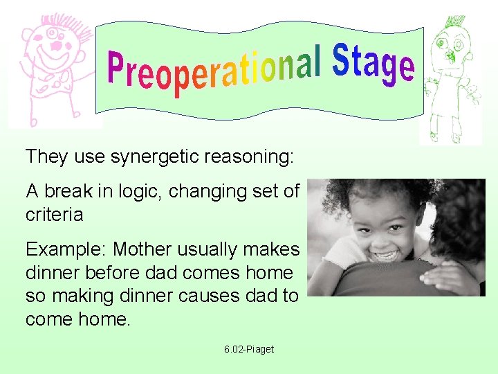 They use synergetic reasoning: A break in logic, changing set of criteria Example: Mother