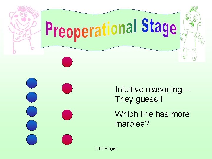 Intuitive reasoning— They guess!! Which line has more marbles? 6. 02 -Piaget 