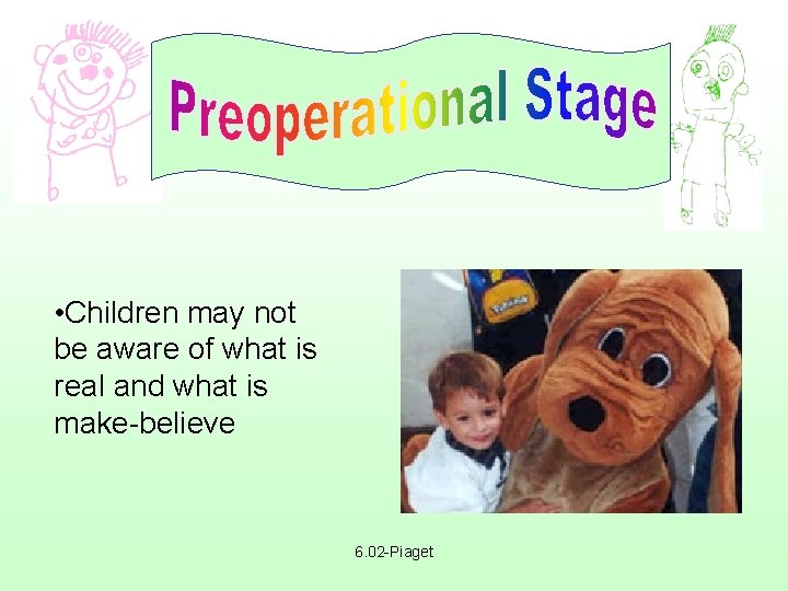  • Children may not be aware of what is real and what is
