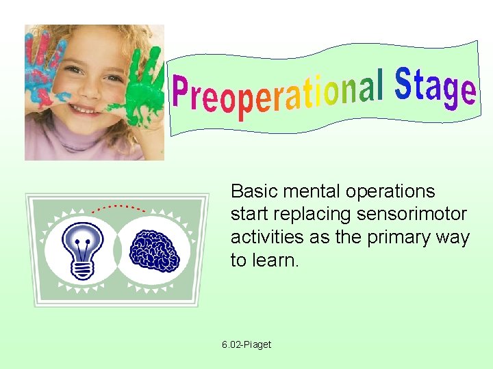 Basic mental operations start replacing sensorimotor activities as the primary way to learn. 6.