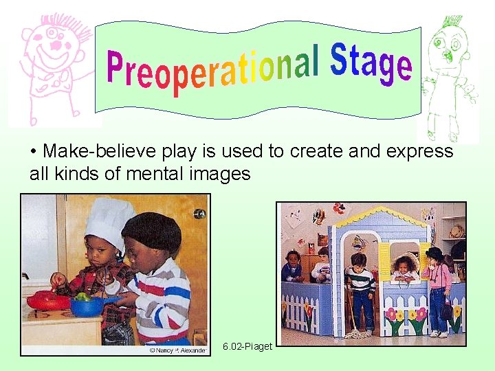  • Make-believe play is used to create and express all kinds of mental