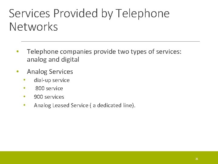 Services Provided by Telephone Networks • Telephone companies provide two types of services: analog