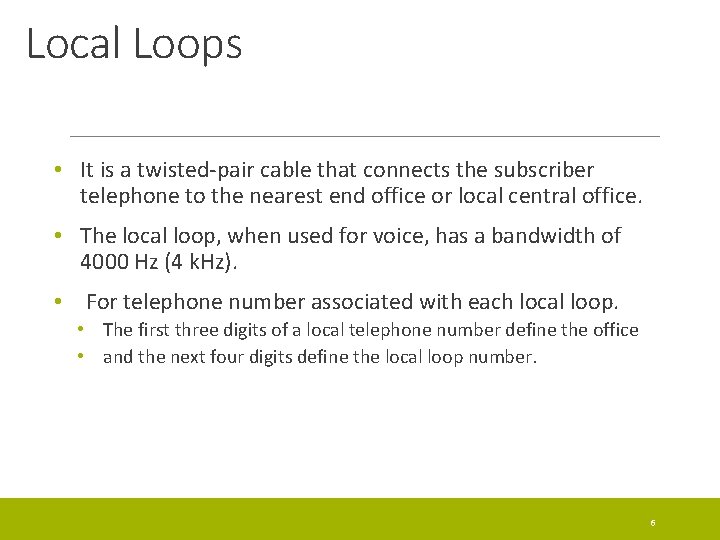 Local Loops • It is a twisted-pair cable that connects the subscriber telephone to