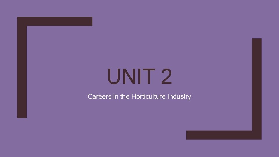 UNIT 2 Careers in the Horticulture Industry 
