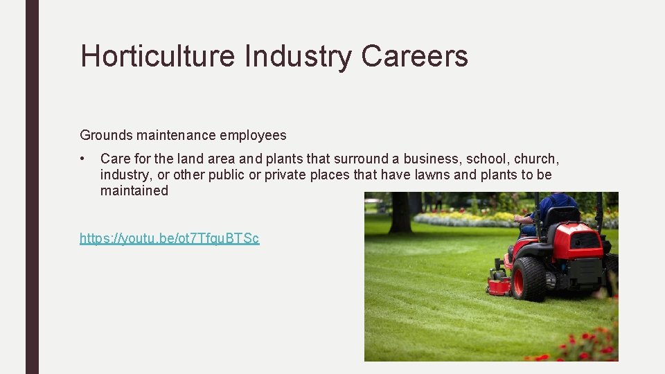 Horticulture Industry Careers Grounds maintenance employees • Care for the land area and plants