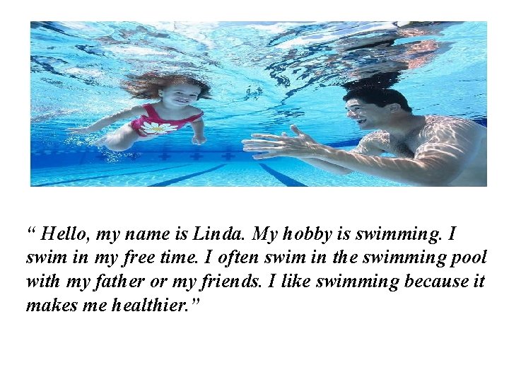 “ Hello, my name is Linda. My hobby is swimming. I swim in my