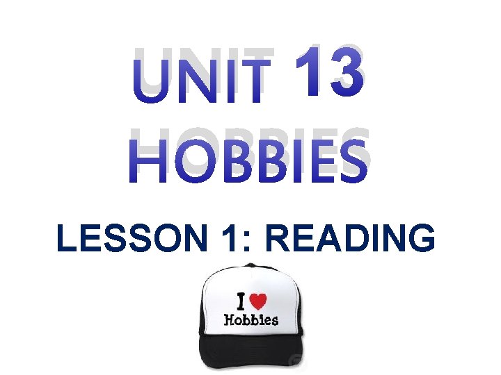 UNIT 13 HOBBIES LESSON 1: READING 