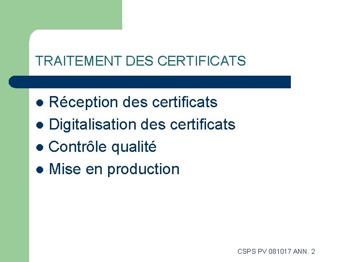 TRAITEMENT DES CERTIFICATS Réception des certificats l Digitalisation des certificats l Contrôle qualité l TRAITEMENT DES CERTIFICATS Réception des certificats l Digitalisation des certificats l Contrôle qualité l