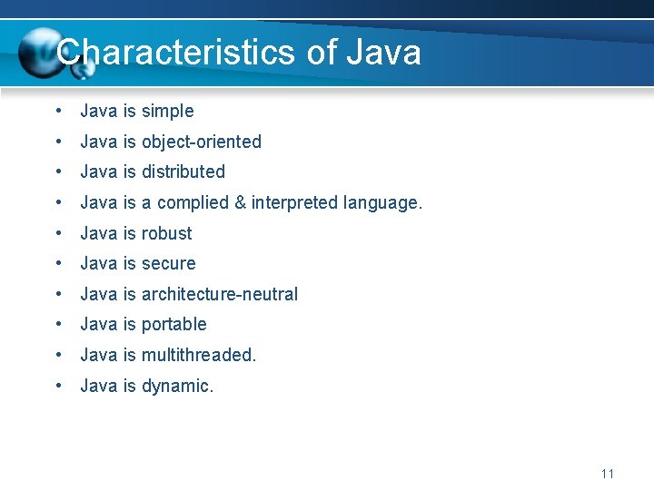 Characteristics of Java • Java is simple • Java is object-oriented • Java is