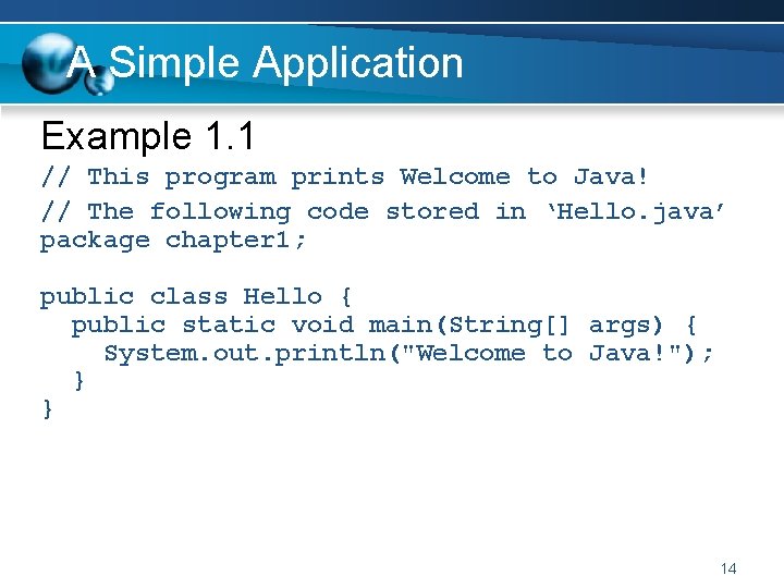 A Simple Application Example 1. 1 // This program prints Welcome to Java! //