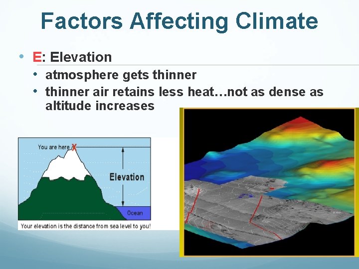 Factors Affecting Climate • E: Elevation • atmosphere gets thinner • thinner air retains