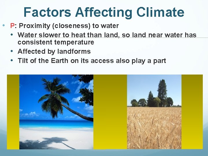 Factors Affecting Climate • P: Proximity (closeness) to water • Water slower to heat