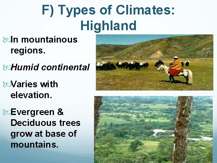 F) Types of Climates: Highland In mountainous regions. Humid continental Varies with elevation. Evergreen