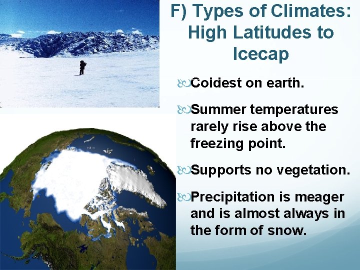 F) Types of Climates: High Latitudes to Icecap Coldest on earth. Summer temperatures rarely