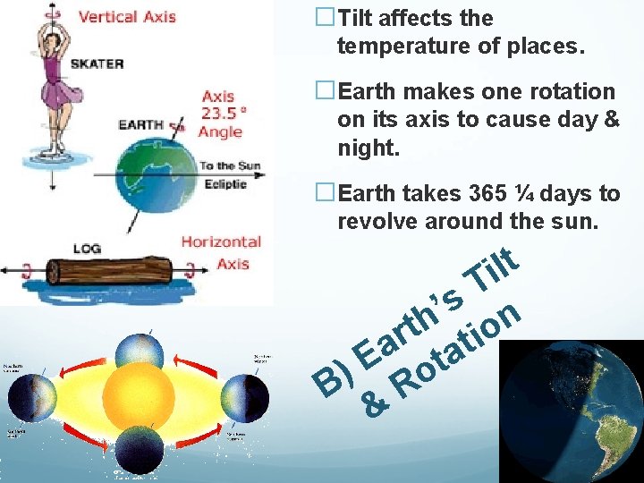 �Tilt affects the temperature of places. �Earth makes one rotation on its axis to