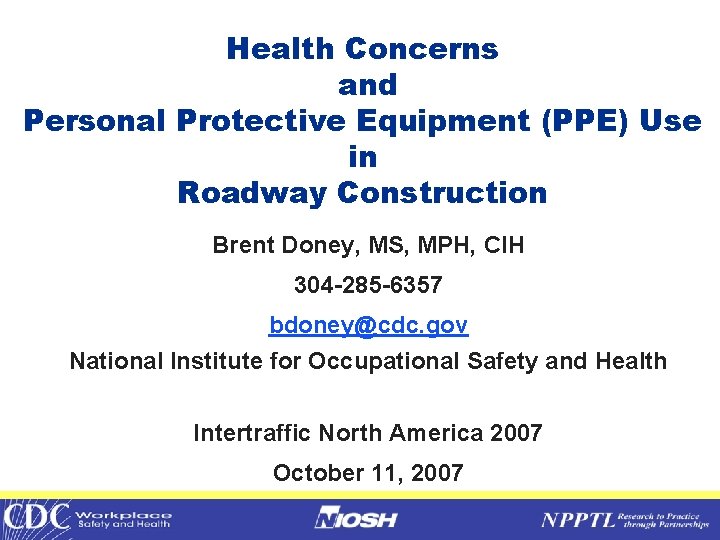 Health Concerns and Personal Protective Equipment (PPE) Use in Roadway Construction Brent Doney, MS,