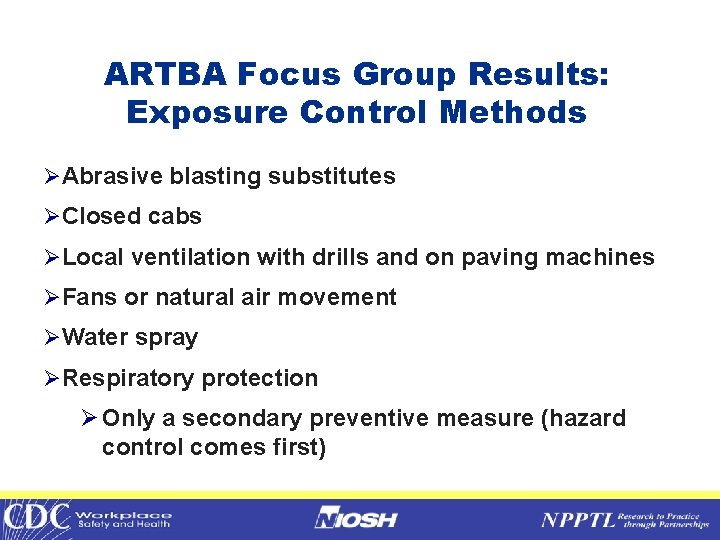 ARTBA Focus Group Results: Exposure Control Methods ØAbrasive blasting substitutes ØClosed cabs ØLocal ventilation