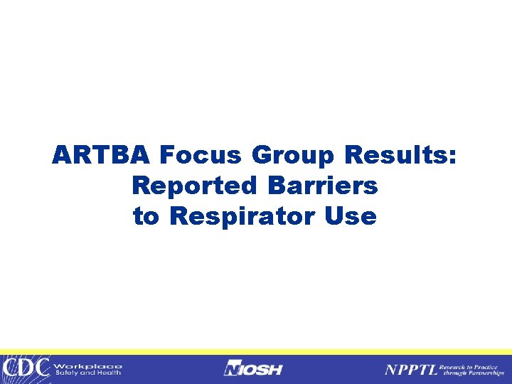 ARTBA Focus Group Results: Reported Barriers to Respirator Use 