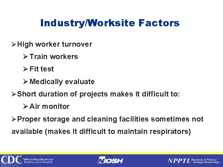 Industry/Worksite Factors ØHigh worker turnover Ø Train workers Ø Fit test Ø Medically evaluate