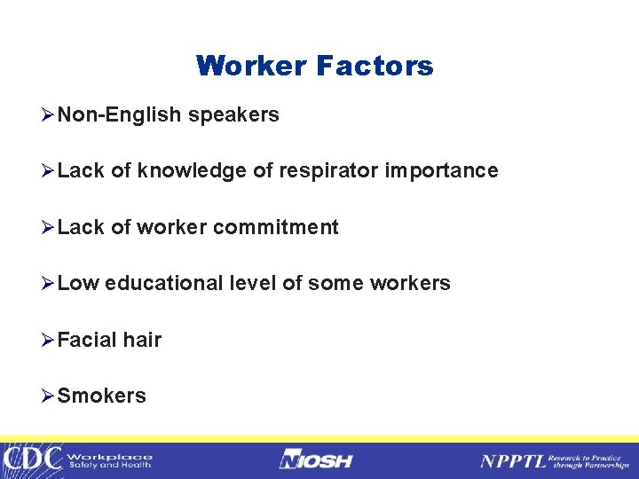 Worker Factors ØNon-English speakers ØLack of knowledge of respirator importance ØLack of worker commitment