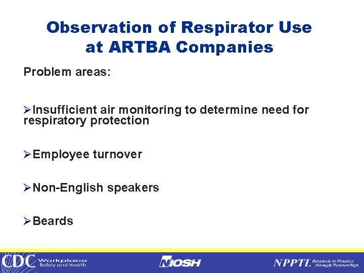 Observation of Respirator Use at ARTBA Companies Problem areas: ØInsufficient air monitoring to determine