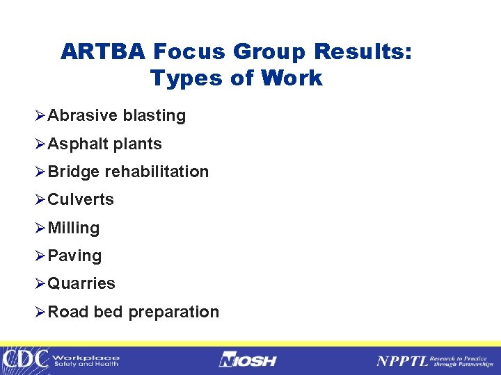 ARTBA Focus Group Results: Types of Work ØAbrasive blasting ØAsphalt plants ØBridge rehabilitation ØCulverts