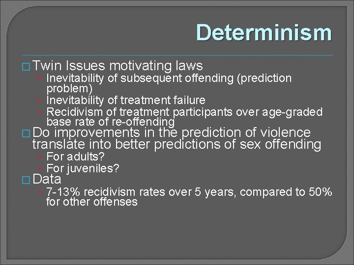 Determinism � Twin Issues motivating laws • Inevitability of subsequent offending (prediction problem) •