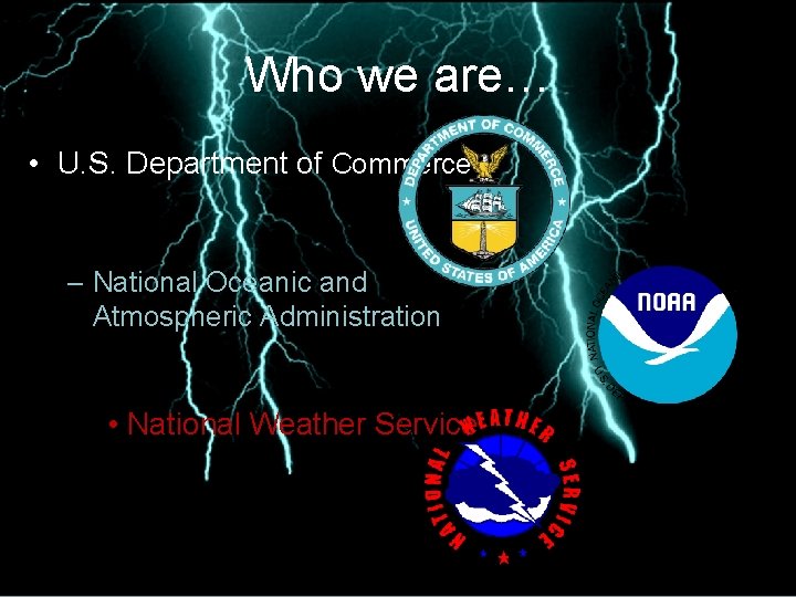 Who we are… • U. S. Department of Commerce – National Oceanic and Atmospheric