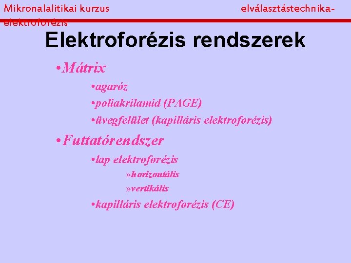 Mikronalalitikai kurzus elektroforézis elválasztástechnika- Elektroforézis rendszerek • Mátrix • agaróz • poliakrilamid (PAGE) •