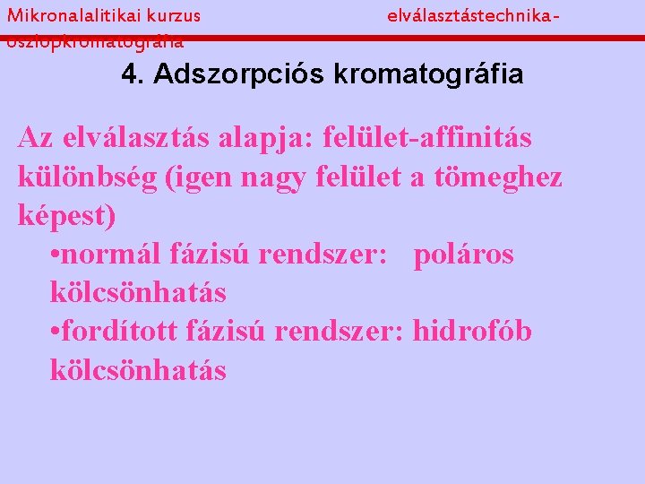 Mikronalalitikai kurzus oszlopkromatográfia elválasztástechnika- 4. Adszorpciós kromatográfia Az elválasztás alapja: felület-affinitás különbség (igen nagy