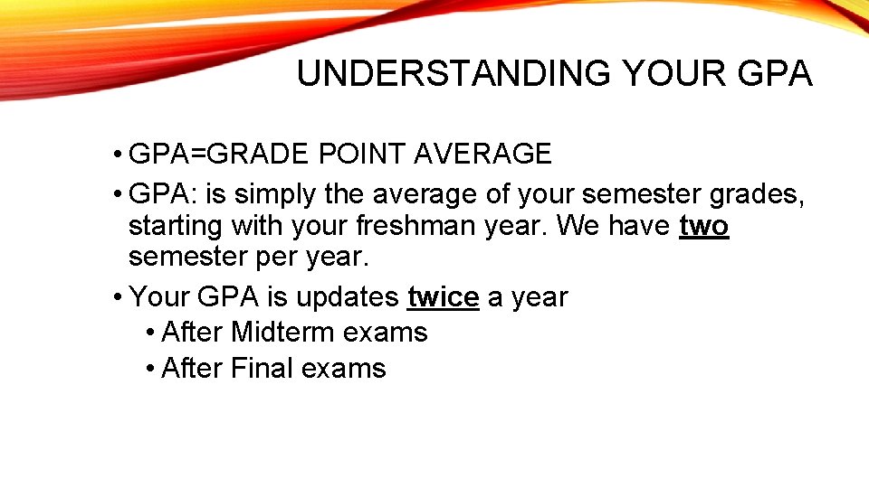 UNDERSTANDING YOUR GPA • GPA=GRADE POINT AVERAGE • GPA: is simply the average of