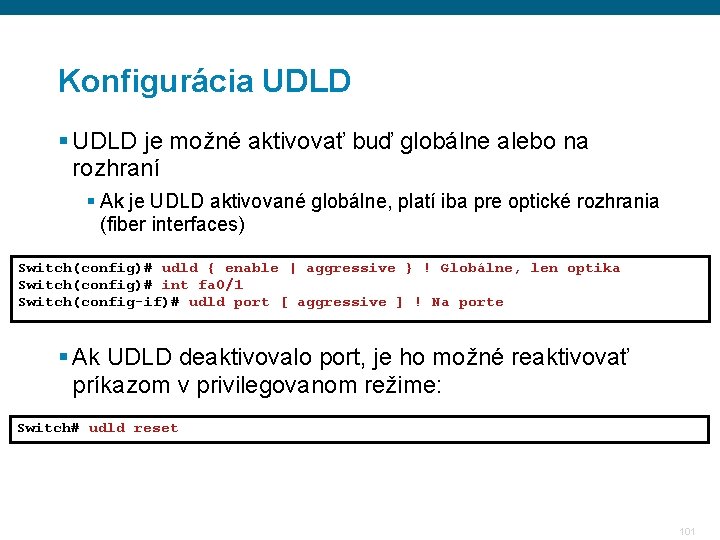 Konfigurácia UDLD § UDLD je možné aktivovať buď globálne alebo na rozhraní § Ak