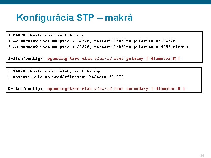Konfigurácia STP – makrá ! MAKRO: Nastavenie root bridge ! Ak súčasný root má