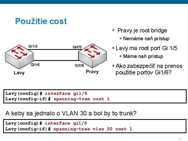 Použitie cost § Pravy je root bridge § Nemáme naň prístup § Lavy ma