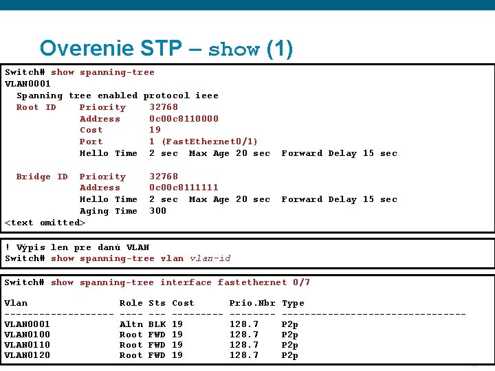 Overenie STP – show (1) Switch# show spanning-tree VLAN 0001 Spanning tree enabled protocol Overenie STP – show (1) Switch# show spanning-tree VLAN 0001 Spanning tree enabled protocol