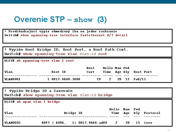 Overenie STP – show (3) ! Predchádzajúci výpis obmedzený iba na jedno rozhranie Switch# Overenie STP – show (3) ! Predchádzajúci výpis obmedzený iba na jedno rozhranie Switch#