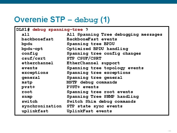 Overenie STP – debug (1) DLS 1# debug spanning-tree ? all All Spanning Tree Overenie STP – debug (1) DLS 1# debug spanning-tree ? all All Spanning Tree