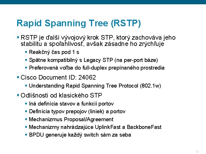 Rapid Spanning Tree (RSTP) § RSTP je ďalší vývojový krok STP, ktorý zachováva jeho Rapid Spanning Tree (RSTP) § RSTP je ďalší vývojový krok STP, ktorý zachováva jeho