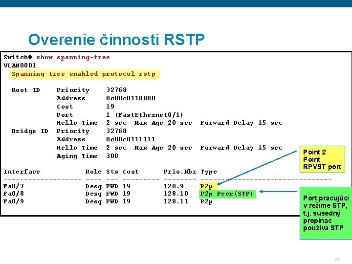 Overenie činnosti RSTP Switch# show spanning-tree VLAN 0001 Spanning tree enabled protocol rstp Root Overenie činnosti RSTP Switch# show spanning-tree VLAN 0001 Spanning tree enabled protocol rstp Root