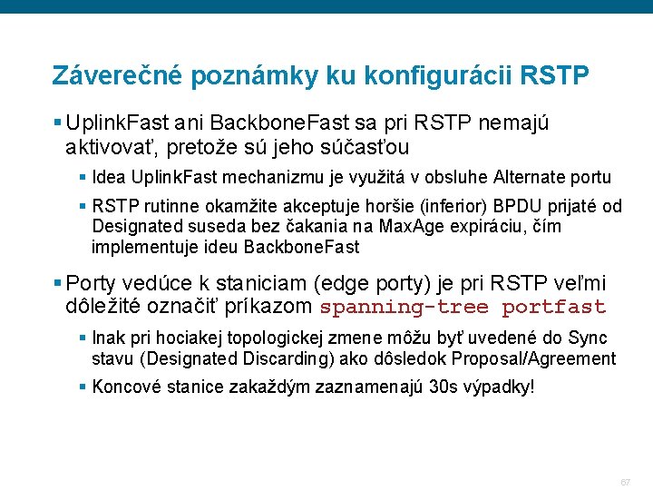 Záverečné poznámky ku konfigurácii RSTP § Uplink. Fast ani Backbone. Fast sa pri RSTP Záverečné poznámky ku konfigurácii RSTP § Uplink. Fast ani Backbone. Fast sa pri RSTP